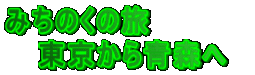 みちのくの旅 東京から青森へ